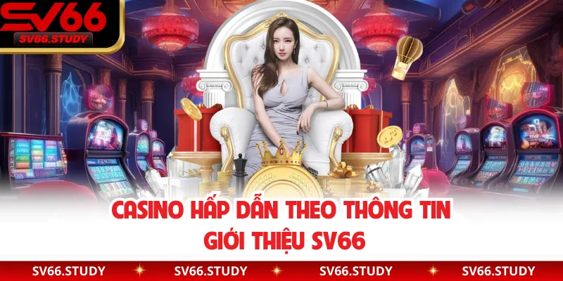 Casino hấp dẫn theo thông tin giới thiệu SV66