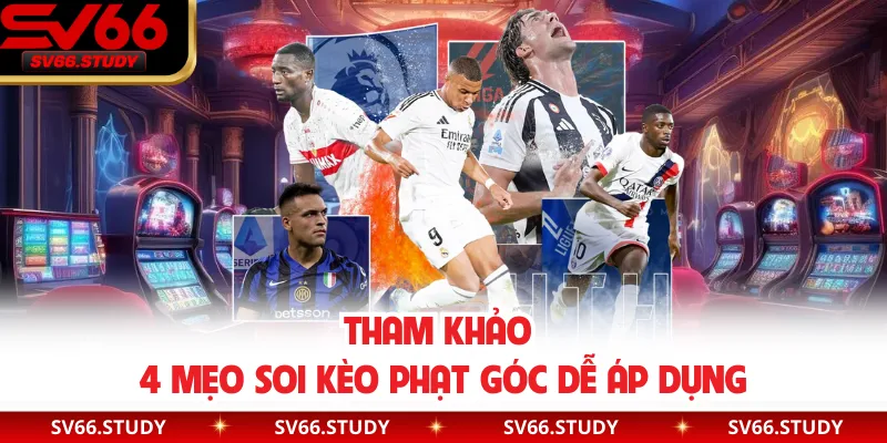 Tham khảo 4 mẹo soi kèo phạt góc dễ áp dụng