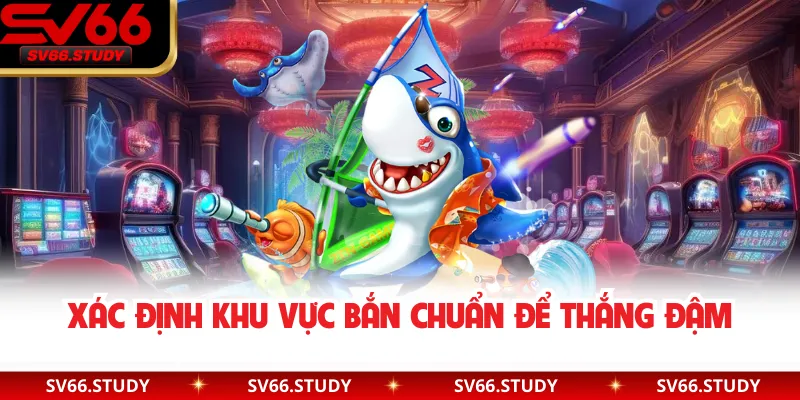Xác định khu vực bắn chuẩn để thắng đậm